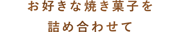 お好きな焼き菓子を詰め合わせて